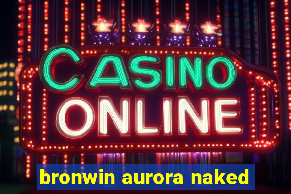 bronwin aurora naked